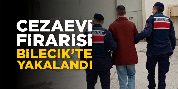 Cezaevi firarisi Bilecik’te yakalandı!