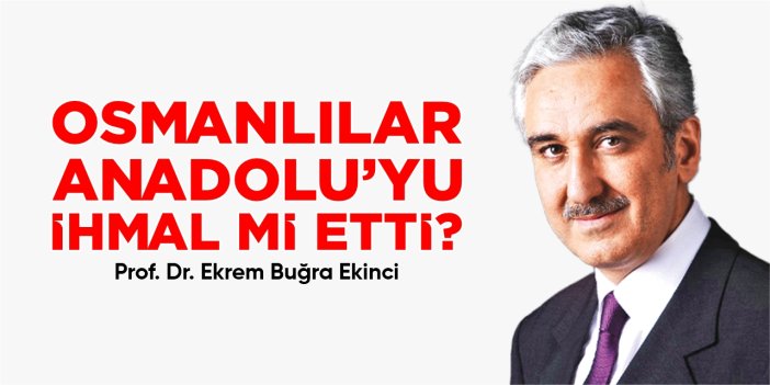 Osmanlılar Anadolu’yu ihmal mi etti?