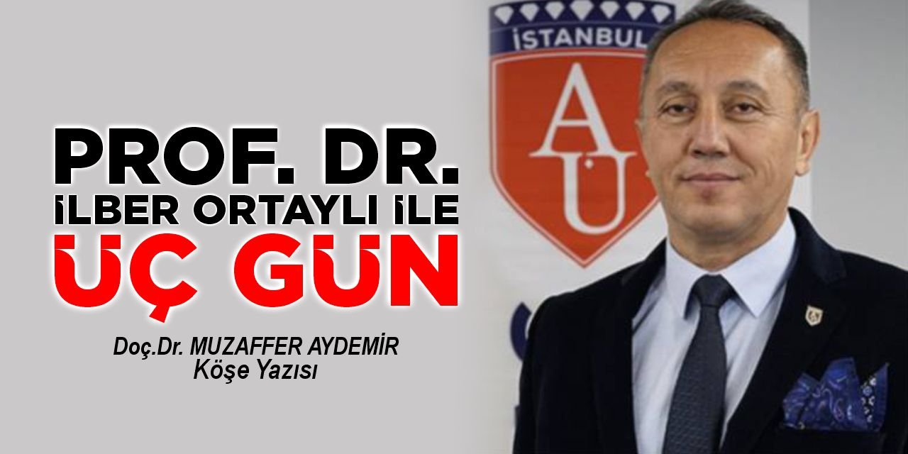 PROF. DR. İLBER ORTAYLI İLE ÜÇ GÜN