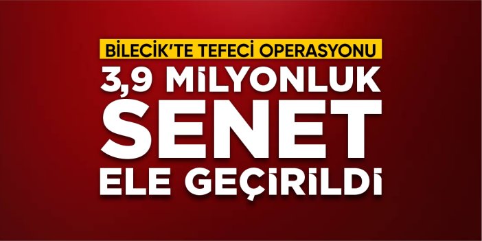 Bilecik'te tefeci operasyonu!