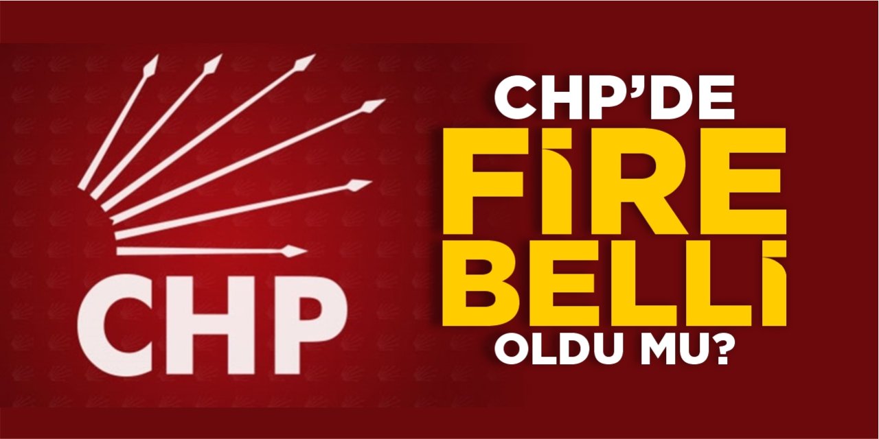 CHP’de fire belli oldu mu?
