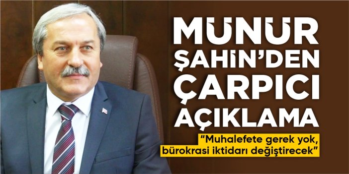 Münür Şahin’den çarpıcı açıklama: “Muhalefete gerek yok, bürokrasi iktidarı değiştirecek!”