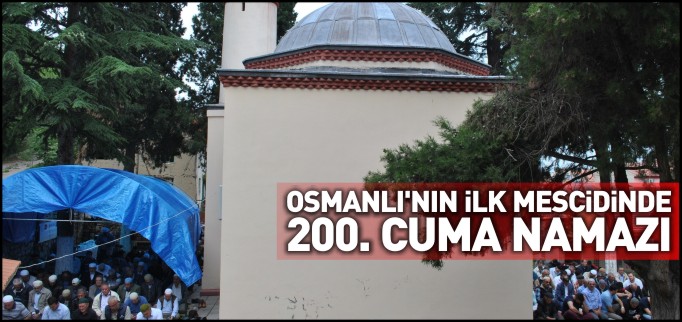 OSMANLI’NIN İLK MESCİDİNDE 200’ÜNCÜ CUMA NAMAZI