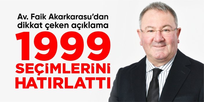 Akarkarasu’dan dikkat çeken açıklama: 1999 seçimlerini hatırlattı