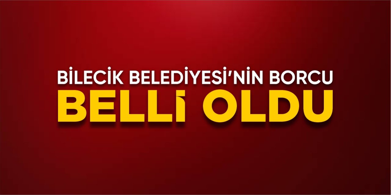 Bilecik Belediyesi’nin borcu belli oldu