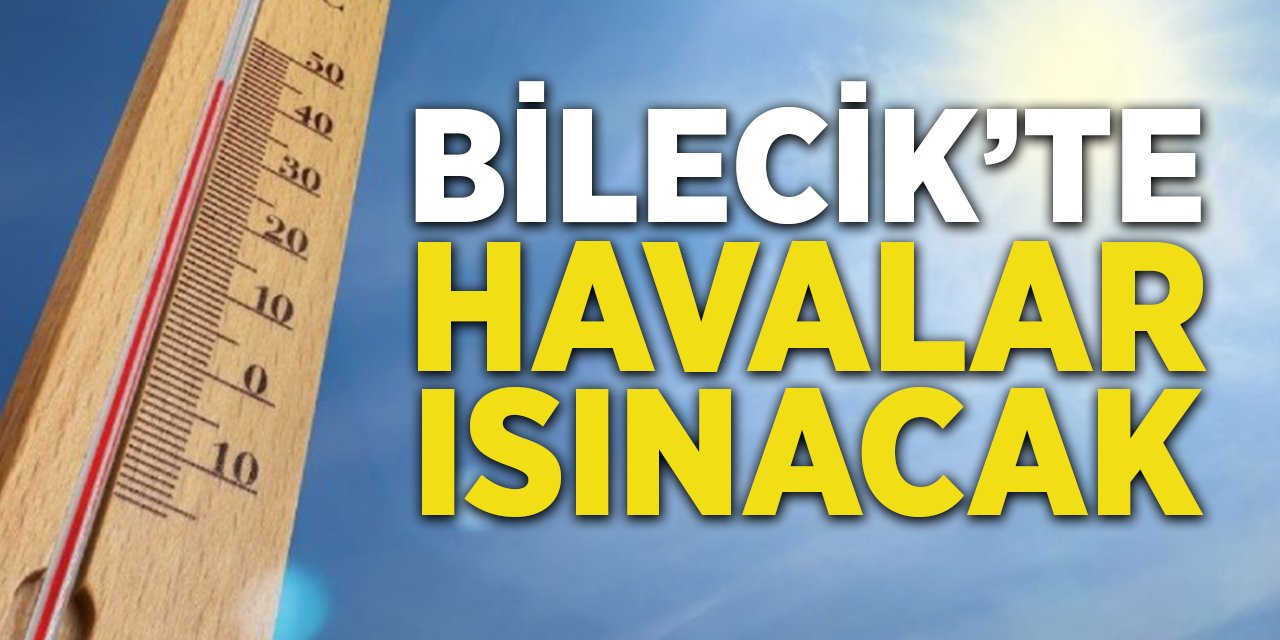 Bilecik'te Havalar Isınacak