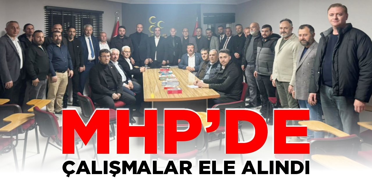 MHP'de çalışmalar ele alındı