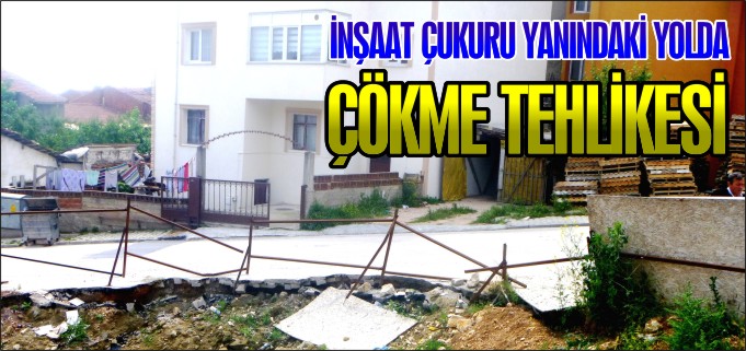 İNŞAAT ÇUKURU YANINDAKİ YOLDA ÇÖKME TEHLİKESİ