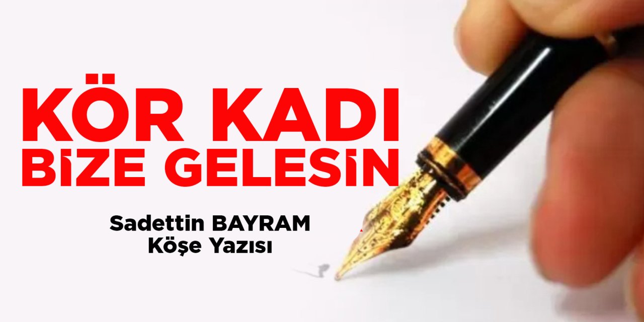 KÖR KADI BİZE GELESİN