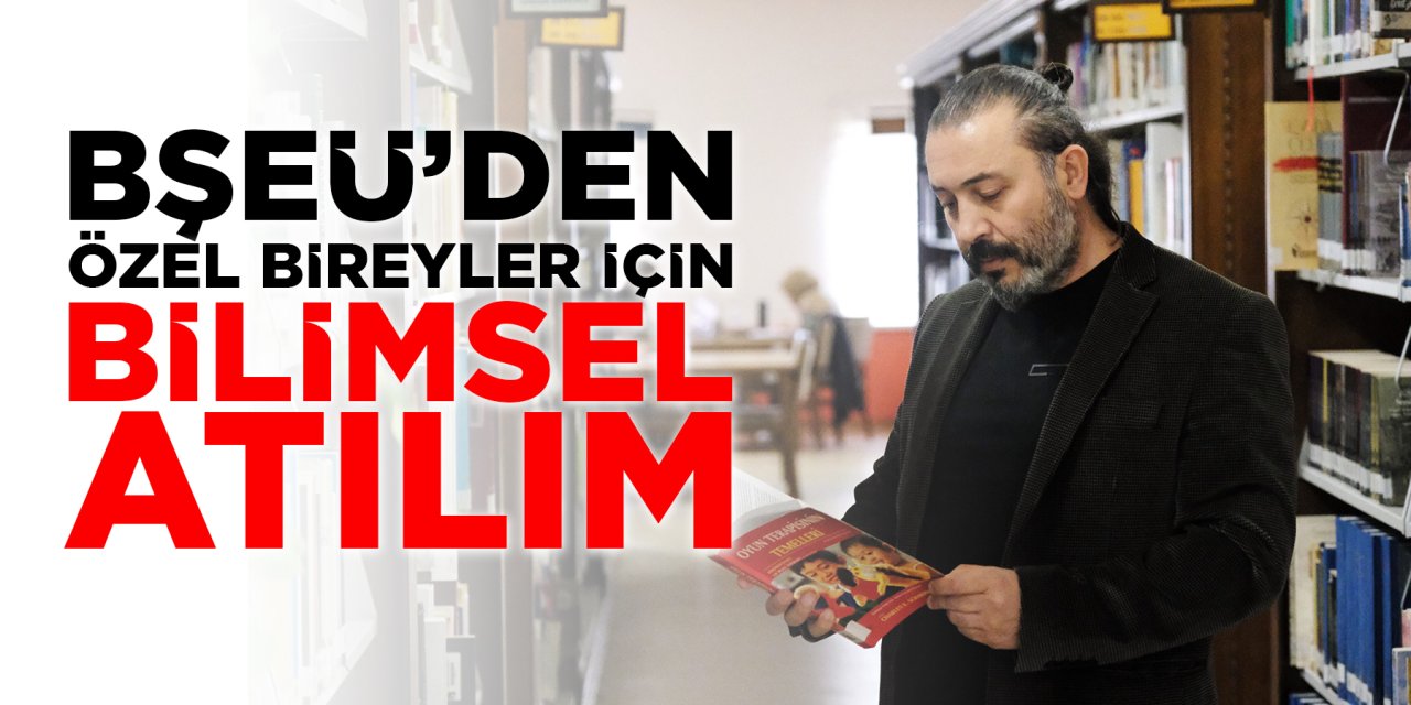 BŞEÜ'den Özel Bireyler İçin Bilimsel Atılım