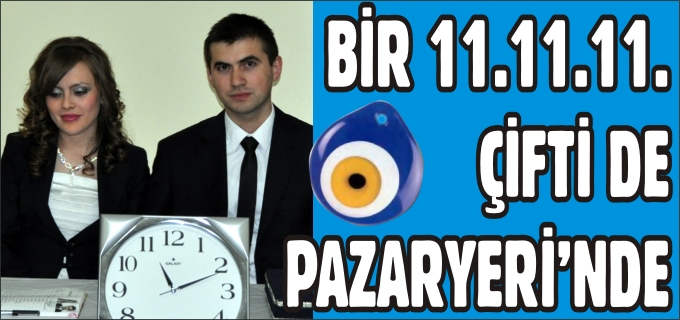 BİR 11.11.11 ÇİFTİ DE PAZARYERİ’NDE
