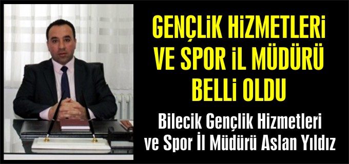 GENÇLIK HIZMETLERI VE SPOR İL MÜDÜRLÜĞÜ’NE ASLAN YıLDıZ ATANDı