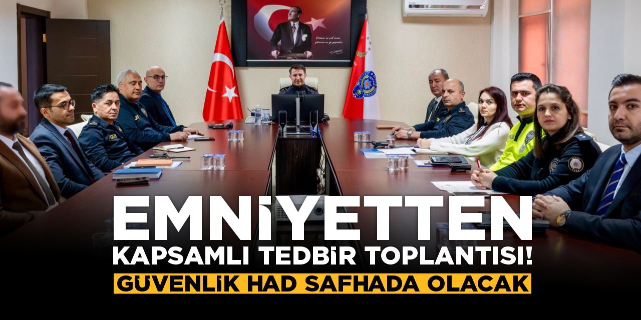 Emniyetten Kapsamlı Tedbir Toplantısı! Güvenlik Had Safhada Olacak
