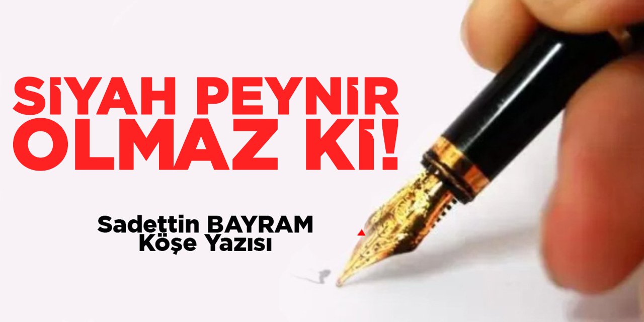 SİYAH PEYNİR OLMAZ Kİ!