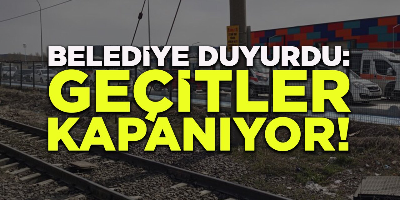 Belediye Duyurdu: Geçitler Kapanıyor!