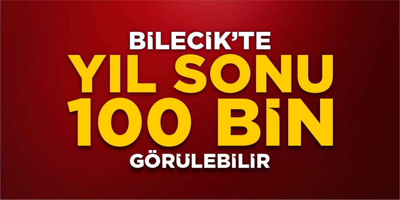 Bilecik’te yıl sonu 100 bin görülebilir!