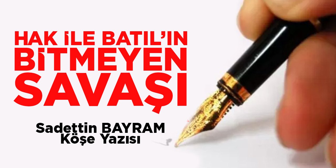 HAK İLE BATIL’IN BİTMEYEN SAVAŞI