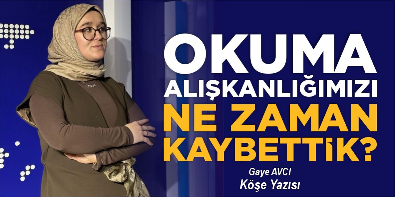 OKUMA ALIŞKANLIĞIMIZI NE ZAMAN KAYBETTİK?