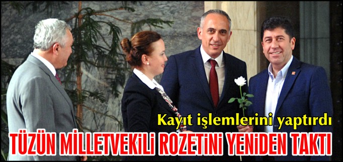 TÜZÜN MİLLETVEKİLİ ROZETİNİ YENİDEN TAKTI