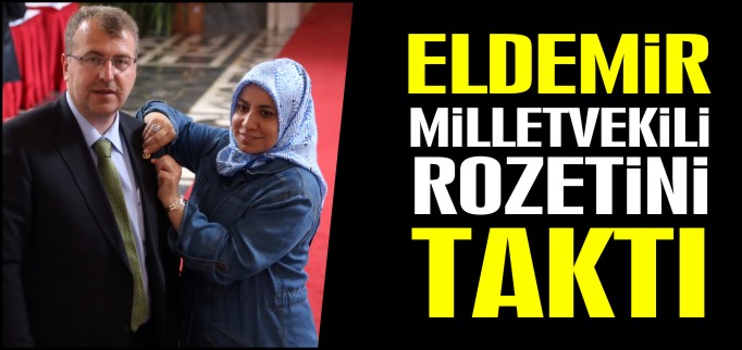 ELDEMİR MİLLETVEKİLİ ROZETİNİ TAKTI
