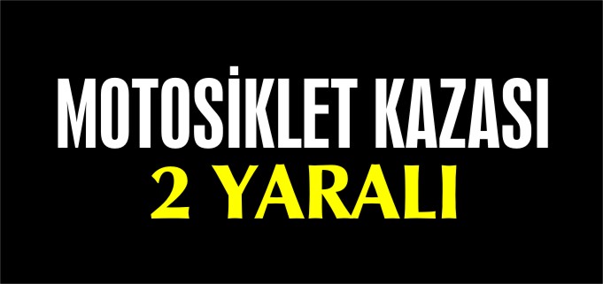 MOTOSİKLET KAZASI 2 YARALI