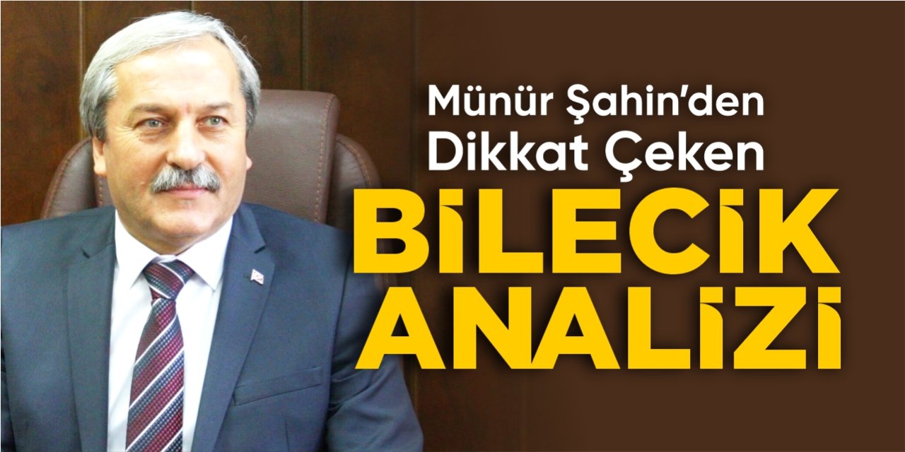 Münür Şahin’den dikkat çeken ‘Bilecik’ analizi!