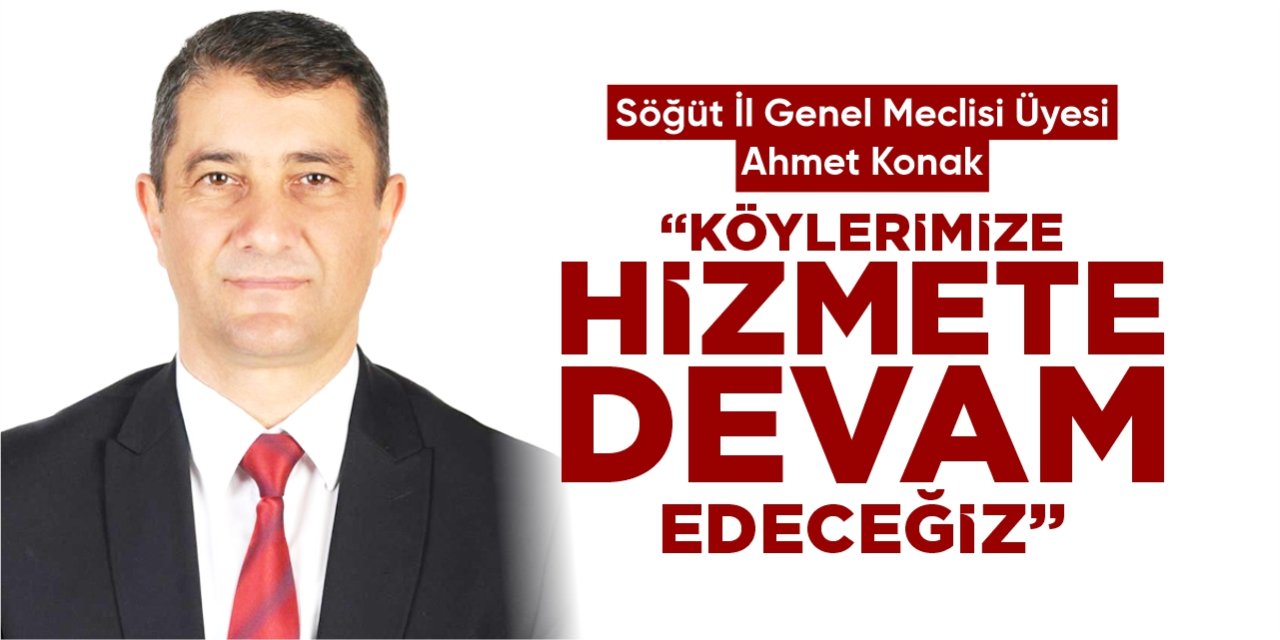 Söğüt İl Genel Meclisi Üyesi Konak: “Köylerimize hizmete devam edeceğiz”