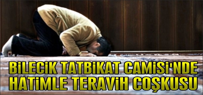 BİLECİK TATBİKAT CAMİSİ’NDE HATİMLE TERAVİH COŞKUSU