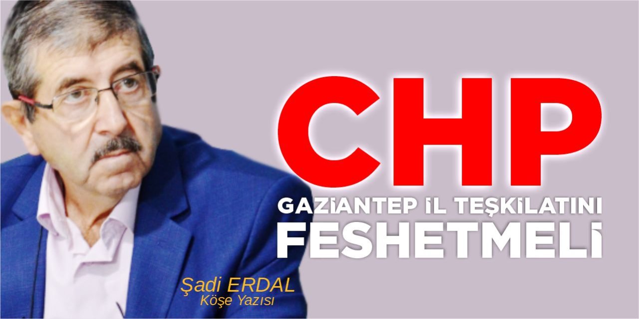 CHP GAZİANTEP İL TEŞKİLATINI FESHETMELİ