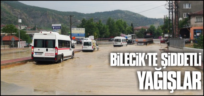 BİLECİK’TE ŞİDDETLİ YAĞIŞLAR