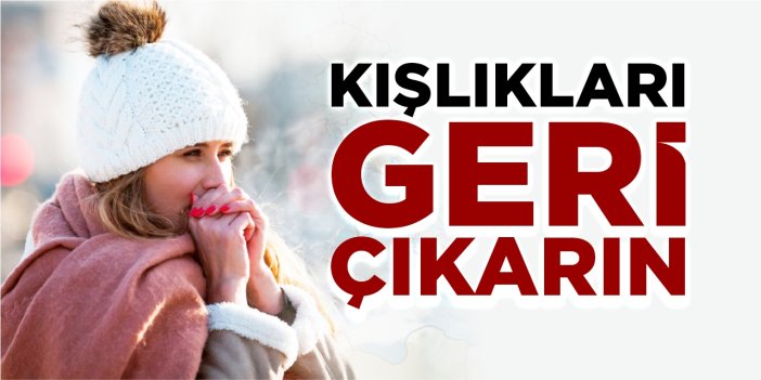 Kışlıkları geri çıkarın!