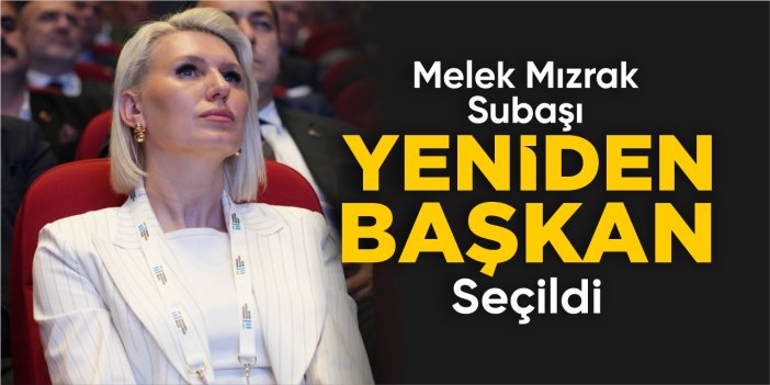 Melek Mızrak Subaşı yeniden başkan seçildi