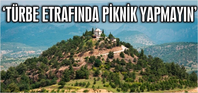TÜRBE ETRAFINDA PİKNİK YAPMAYIN