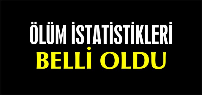 ÖLÜM İSTATİSTİKLERİ BELLİ OLDU