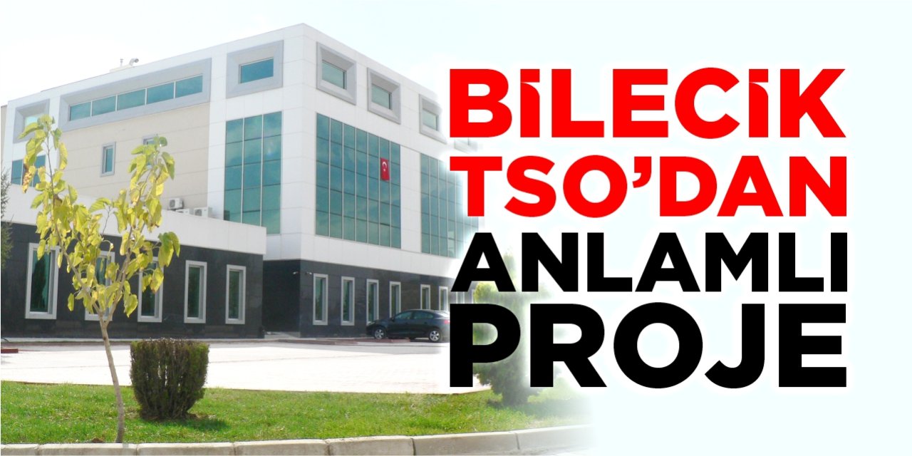 Bilecik TSO’dan anlamlı proje
