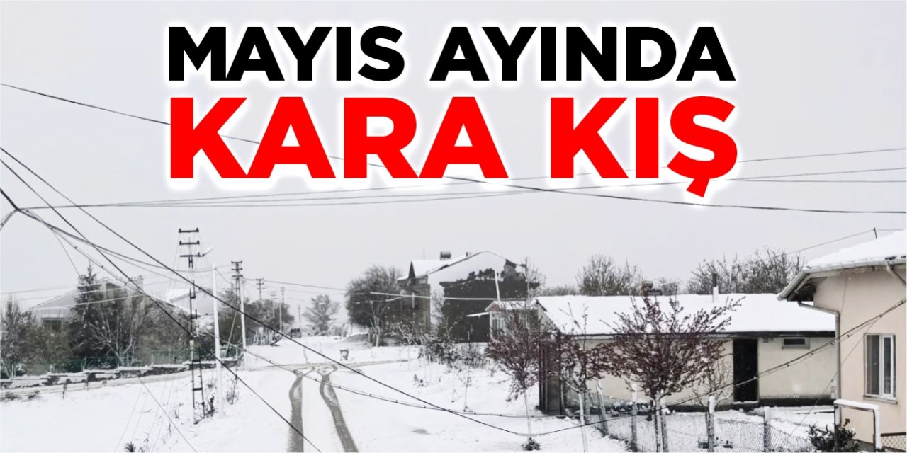 Bilecik'te Mayıs ayında kara kış!