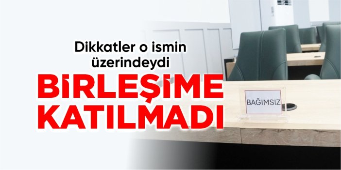 Dikkatler o ismin üzerindeydi: Birleşime katılmadı!