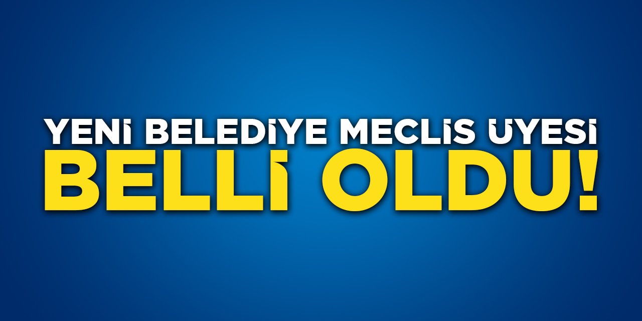 Yeni Belediye Meclis Üyesi Belli Oldu!