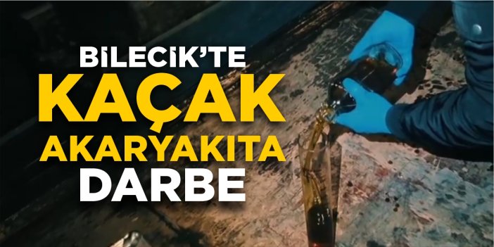 Bilecik'te kaçak akaryakıta darbe