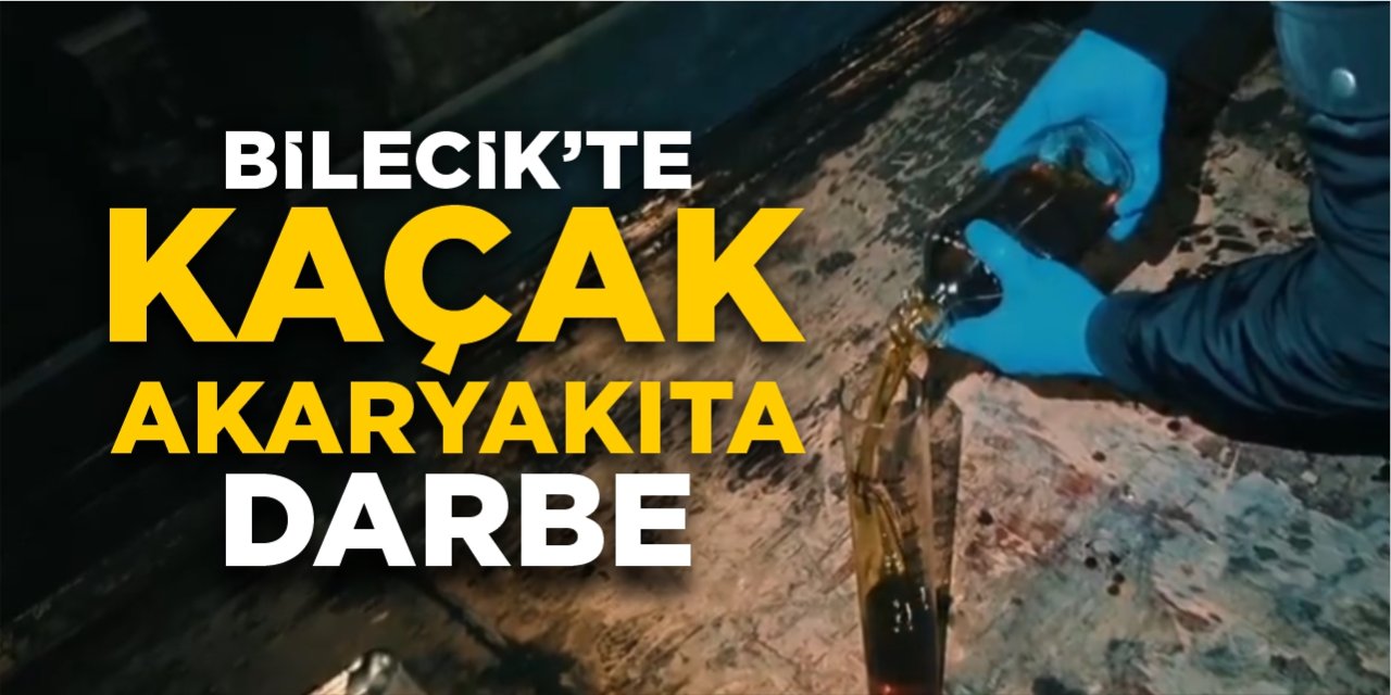 Bilecik'te kaçak akaryakıta darbe