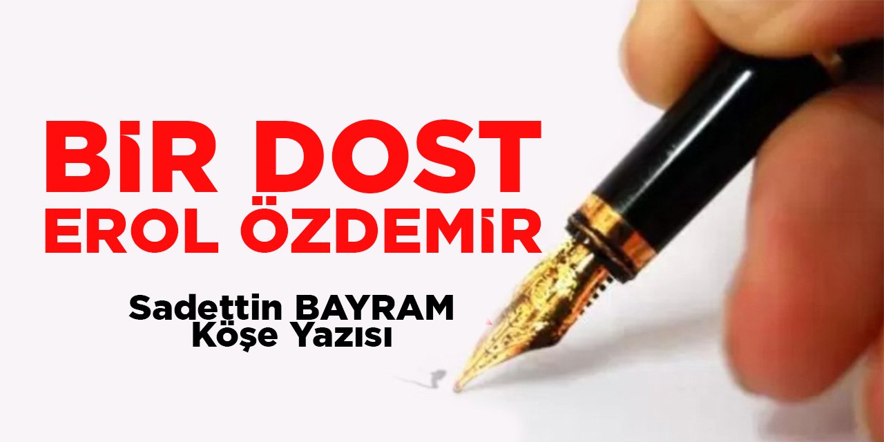 BİR DOST EROL ÖZDEMİR