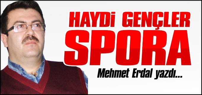HAYDİ GENÇLER SPORA...