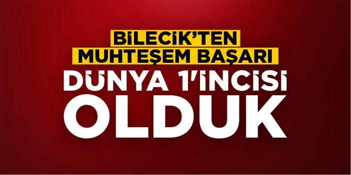 Bilecik'ten muhteşem başarı: Dünya 1'incisi olduk!