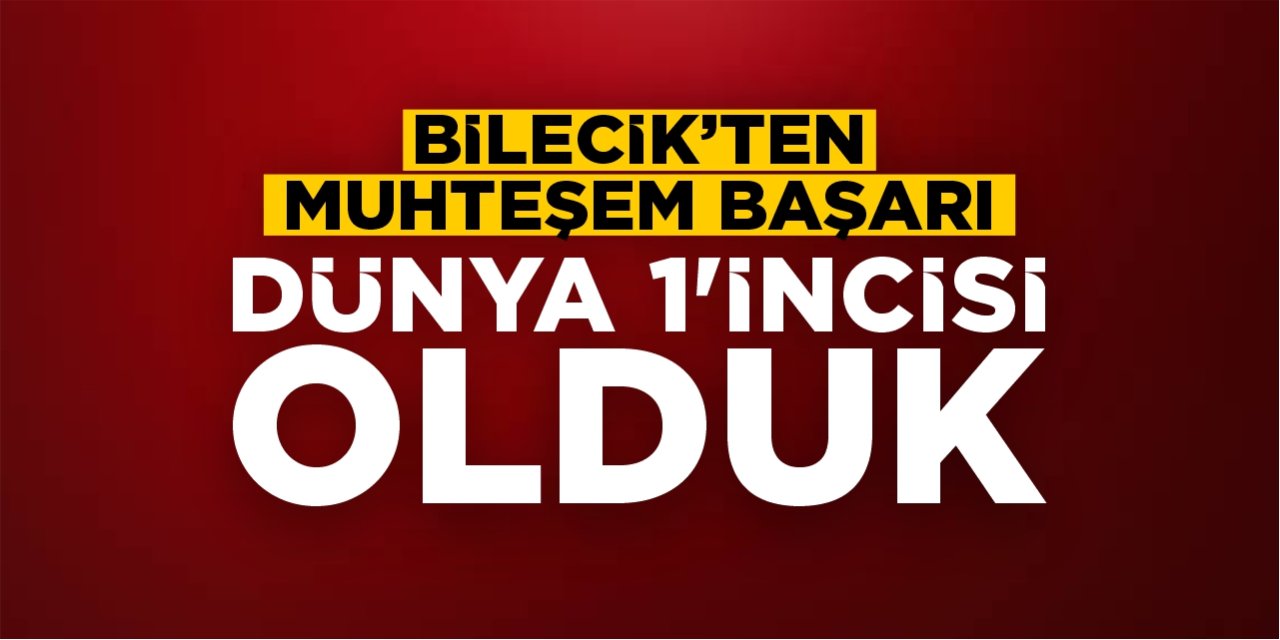 Bilecik'ten muhteşem başarı: Dünya 1'incisi olduk!