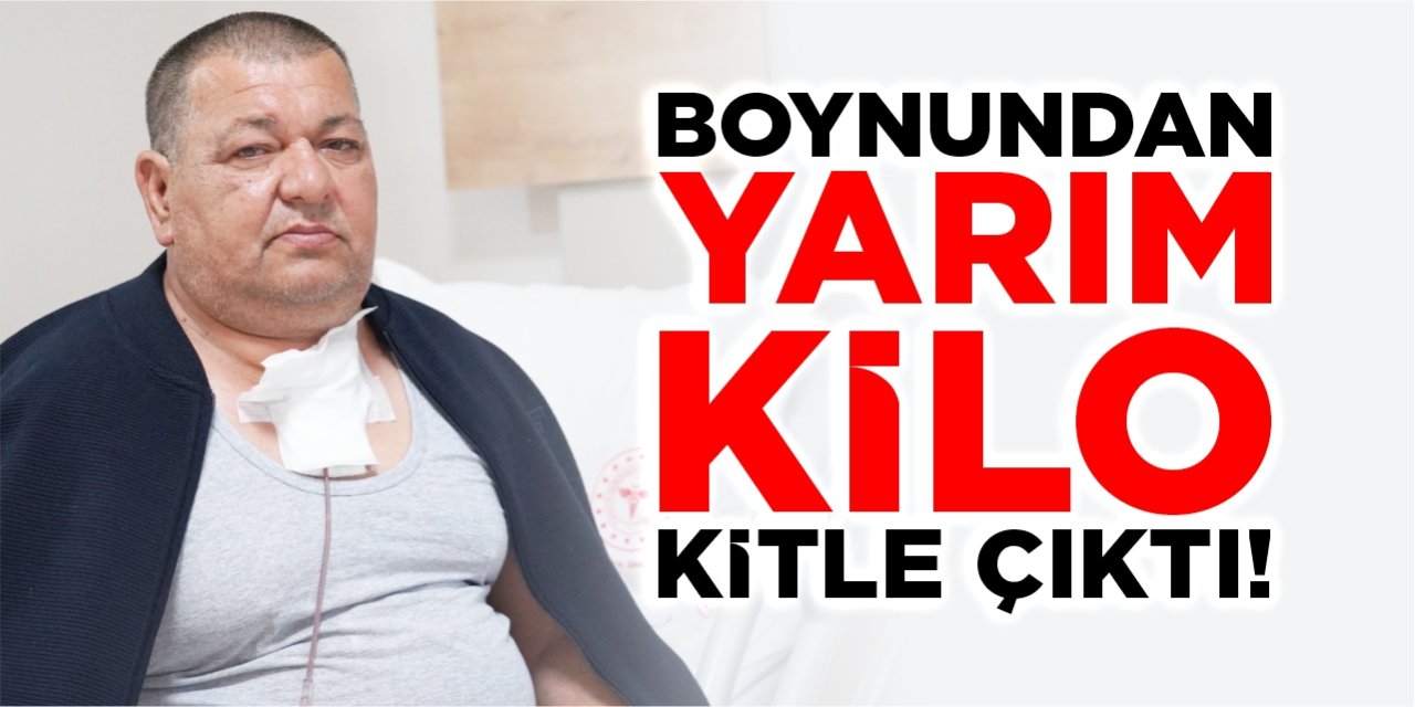 Bilecik'te 54 yaşındaki hastanın boynundan yarım kilo kitle çıktı