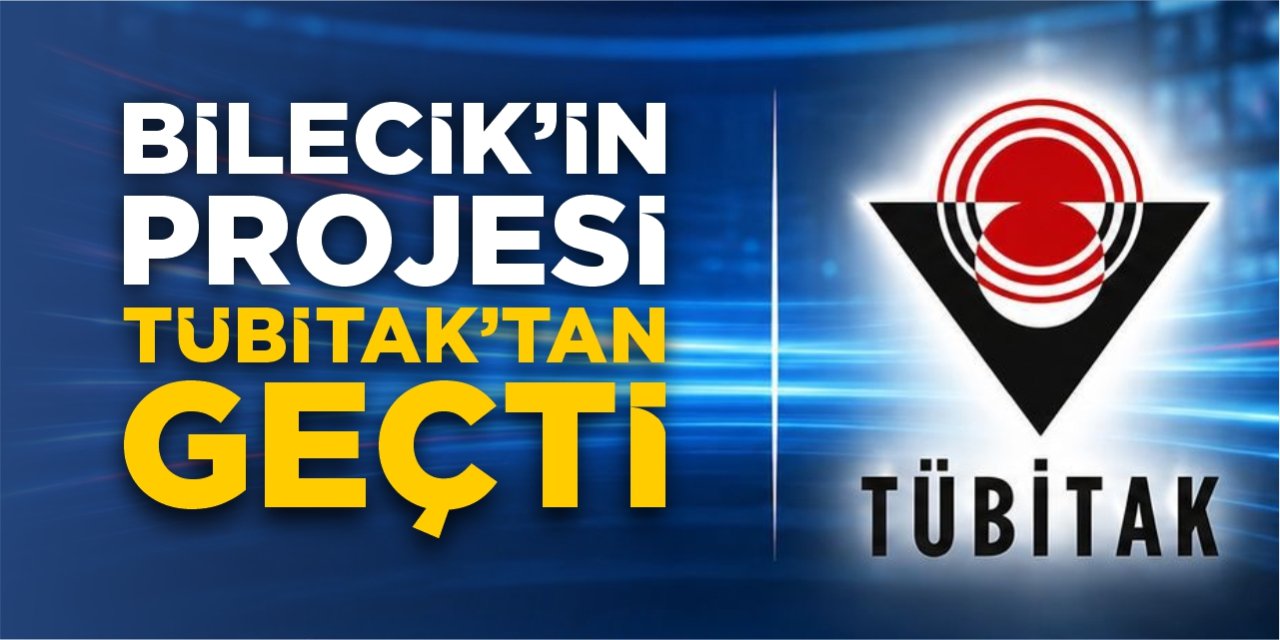 Bilecik’in projesi TÜBİTAK’tan geçti