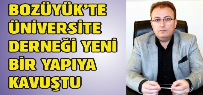 BOZÜYÜK’TEÜNİVERSİTE DERNEĞİ YENİ BİR YAPIYA KAVUŞTU