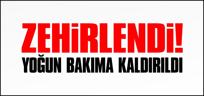 MANTARDAN ZEHİRLENEN GENÇ YOĞUN BAKIMA KALDIRILDI