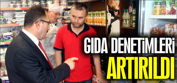 GIDA DENETİMLERİ ARTIRILDI
