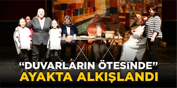 “Duvarların Ötesinde” ayakta alkışlandı